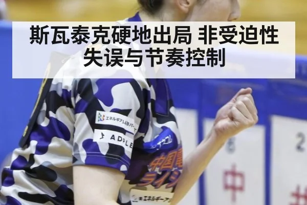 斯瓦泰克硬地出局 非受迫性失误与节奏控制
